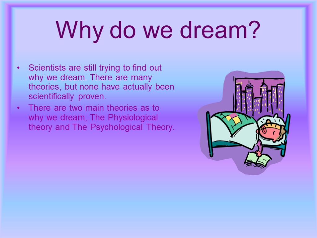 Why do we dream? Scientists are still trying to find out why we dream.